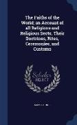 The Faiths of the World, An Account of All Religions and Religious Sects, Their Doctrines, Rites, Ceremonies, and Customs