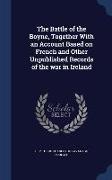 The Battle of the Boyne, Together with an Account Based on French and Other Unpublished Records of the War in Ireland
