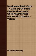 Northumberland Words - A Glossary of Words Used in the County of Northumberland and on the Tyneside - Volume I