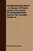 Northumberland Words - A Glossary of Words Used in the County of Northumberland and on the Tyneside - Volume II