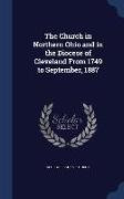 The Church in Northern Ohio and in the Diocese of Cleveland from 1749 to September, 1887