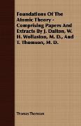 Foundations of the Atomic Theory - Comprising Papers and Extracts by J. Dalton, W. H. Wollaston, M. D., and T. Thomson, M. D