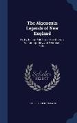 The Algonquin Legends of New England: Or, Myths and Folk Lore of the Micmac, Passamaquoddy, and Penobscot Tribes