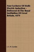 Four Lectures of Static Electric Induction - Delivered at the Royal Institution of Great Britain, 1879