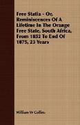 Free Statia - Or, Reminiscences of a Lifetime in the Orange Free State, South Africa, from 1852 to End of 1875, 23 Years