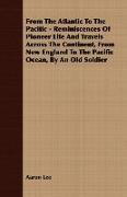 From the Atlantic to the Pacific - Reminiscences of Pioneer Life and Travels Across the Continent, from New England to the Pacific Ocean, by an Old So