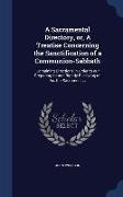 A Sacramental Directory, Or, a Treatise Concerning the Sanctification of a Communion-Sabbath: Containing Directions in Order to Our Preparing for and