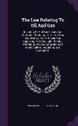 The Law Relating to Oil and Gas: Including Oil and Gas Leases and Contracts, Production of Oil and Gas, Both Natural and Artificial, and Supplying Hea