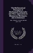 The Mathematical Principles of Mechanical Philosophy and Their Application to Elementary Mechanics and Architecture: But Chiefly to the Theory of Univ