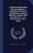 A Short Instruction Into Christian Religion, a Catechism Set Forth by Archbishop Cranmer in MDXLVIII. Together with the Same in Lat., Tr., from the Ge