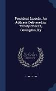 President Lincoln. an Address Delivered in Trinity Church, Covington, KY