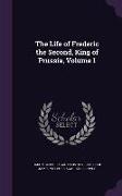 The Life of Frederic the Second, King of Prussia, Volume 1