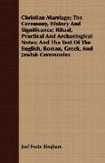 Christian Marriage, The Ceremony, History and Significance, Ritual, Practical and Archaelogical Notes, And the Text of the English, Roman, Greek, and