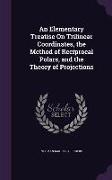 An Elementary Treatise On Trilinear Coordinates, the Method of Reciprocal Polars, and the Theory of Projections