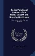 On the Functional Diseases of the Renal, Urinary, and Reproductive Organs: With a General Review of Urinary Pathology