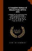 A Complete History of Illinois From 1673 to 1873: Embracing the Physical Features of the Country, Its Early Explorations, Aboriginal Inhabitants, Fren