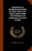 Regulations of Hongkong (Including By-Laws, Rules, and Orders) Made Under the Ordinances of Hongkong from 1844 to 1914