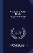 A Manual of Public Health: For the Use of Local Authorities, Medical Officers of Health and Others