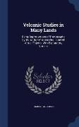 Volcanic Studies in Many Lands: Being Reproductions of Photographs by the Author of Above One Hundred Actual Objects, with Explanatory Notices