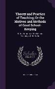 Theory and Practice of Teaching, Or the Motives and Methods of Good School-Keeping: With a Summary of the Life and Teachings of the Author
