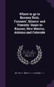 Where to go to Become Rich. Farmers', Miners' and Tourists' Guide to Kansas, New Mexico, Arizona and Colorado