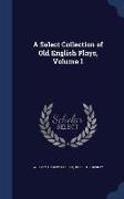 A Select Collection of Old English Plays, Volume 1