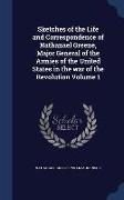 Sketches of the Life and Correspondence of Nathanael Greene, Major General of the Armies of the United States in the War of the Revolution Volume 1