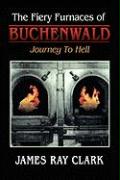 The Fiery Furnaces of Buchenwald: Journey to Hell