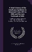 A Brief History of the Small pox Epidemic in Montreal From 1871 to 1880 and the Late Outbreak of 1885: Containing a Concise Account of the Inoculation