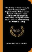 The History of Valley Forge, by Henry Woodman, With a Biography of the Author and the Author's Father who was a Soldier With Washington at Valley Forg