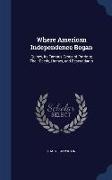 Where American Independence Began: Quincy, Its Famous Group of Patriots, Their Deeds, Homes, and Descendants