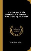 The Professor At The Breakfast-table, Selections, With An Intr. By H.r. Haweis