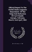 Official Report to the United States Engineer Department, of the Siege and Reduction of Fort Pulaski, Georgia, February, March, and April, 1862