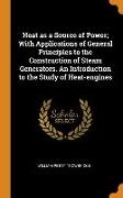 Heat as a Source of Power, With Applications of General Principles to the Construction of Steam Generators. An Introduction to the Study of Heat-engin