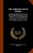 The Judicature Act of Ontario: And the Consolidated Rules of Practice and Procedure of the Supreme Court of Judicature for Ontario, (as Revised and C