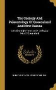 The Geology And Paleontology Of Queensland And New Guinea: With Sixty-eight Plates And A Geological Map Of Queensland