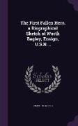 The First Fallen Hero, a Biographical Sketch of Worth Bagley, Ensign, U.S.N