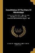 Constitution Of The State Of Mississippi: As Amended, With The Ordinances And Resolutions Adopted By The Constitutional Convention August, 1865