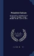 Primitive Culture: Researches Into the Development of Mythology, Philosophy, Religion, Language, Art, and Custom, Volume 1