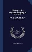History of the Virginia Company of London: With Letters to and from the First Colony, Never Before Printed