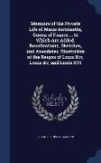 Memoirs of the Private Life of Marie Antoinette, Queen of France ... to Which Are Added, Recollections, Sketches, and Anecdotes, Illustrative of the R