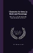 Character As Seen in Body and Parentage: With Notes On Education, Marriage, Change in Character, and Morals