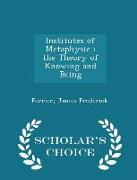 Institutes of Metaphysic: The Theory of Knowing and Being - Scholar's Choice Edition
