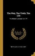 The Way, The Truth, The Life: The Hulsean Lectures For 1871