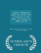 Johann Sebastian Bach His Work and Influence on the Music of Germany 1685 To1750 - Scholar's Choice Edition