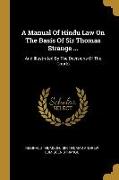 A Manual Of Hindu Law On The Basis Of Sir Thomas Strange ...: And Illustrated By The Decisions Of The Courts