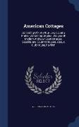 American Cottages: Consisting of Forty-Four Large Quarto Plates, Containing Original Designs of Medium and Low Cost Cottages, Seaside and