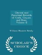 Clerical and Parochial Records of Cork, Cloyne, and Ross, Volume II - Scholar's Choice Edition