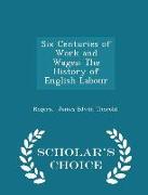Six Centuries of Work and Wages, The History of English Labour - Scholar's Choice Edition