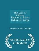 The Life of William Thomson, Baron Kelvin of Largs - Scholar's Choice Edition